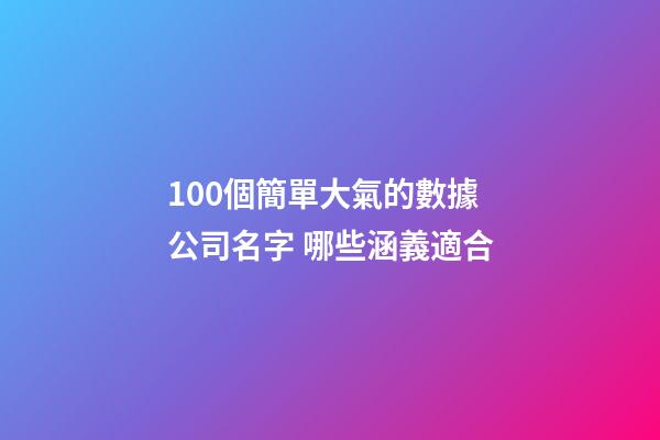 100個簡單大氣的數據公司名字 哪些涵義適合-第1張-公司起名-玄機派